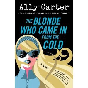 The Blonde Who Came in from the Cold -- Ally Carter